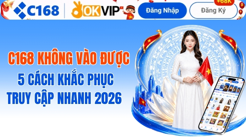 C168 Bị Chặn: Hướng Dẫn Cách Khắc Phục Và Truy Cập Link Mới Nhất 2026 2 C168 Bị Chặn: Cách Truy Cập An Toàn Và Mới Nhất 2026